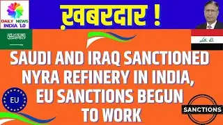 Saudi and Iraq Sanctioned Nyra Refinery in India, EU Sanctions begun to Work
