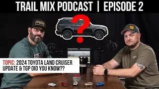 Обновление Land Cruiser 2024 года и знаете ли вы? Подкаст I Trail Mix | Эпизод: 2