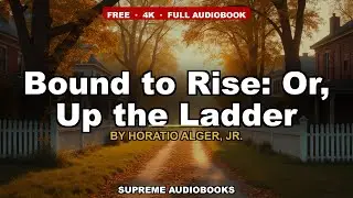 Bound to Rise: Or, Up the Ladder by Horatio Alger, Jr.  - Full Audiobook