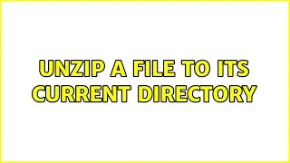 Unzip a file to its current directory