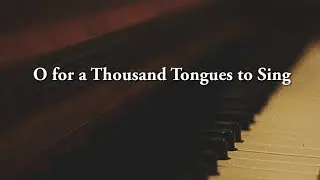 O for a Thousand Tongues to Sing
