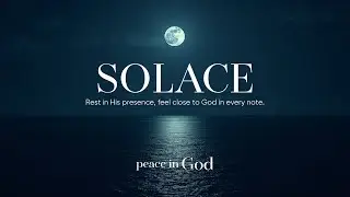 SOLACE | Soaking Worship Instrumental | Peace In God | In His Presence