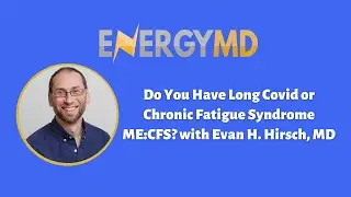 Do You Have Long Covid or Chronic Fatigue Syndrome ME:CFS? with Evan H. Hirsch, MD