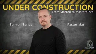 Pastor Mat | From Marred to Masterpiece | Under Construction Sermon Series