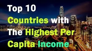 Top 10 Countries with the Highest Per Capita Income