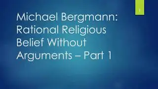 Michael Bergmann on the rationality of belief without arguments - Reformed Epistemology Part 1