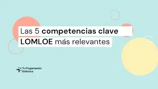 &iquest;Qu&eacute; competencias clave son m&aacute;s relevantes en la LOMLOE? 🎓