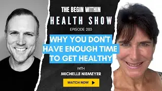 283. Why You Don't  Have Enough Time  to Get Healthy with Michelle Niemeyer @beginwithin3785