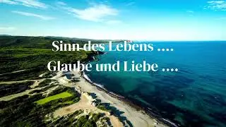 SINN DES LEBENS .... GLAUBE UND LIEBE ....
