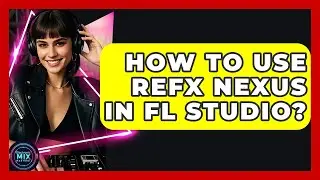 How To Use ReFX Nexus In FL Studio? - Electronic Mix Masters