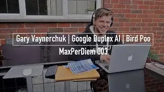 Gary Vaynerchuk, Google Duplex AI...and Bird Poo | MaxPerDiem 003 | VLOG 2018