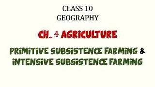 Class 10 Geography Ch. 4 Agriculture - Primitive Subsistence and Intensive Subsistence Farming