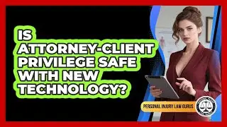 Is Attorney-client Privilege Safe With New Technology? - Personal Injury Law Gurus
