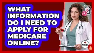 What Information Do I Need To Apply For Medicare Online?