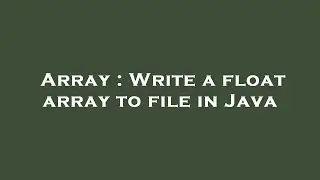 Array : Write a float array to file in Java
