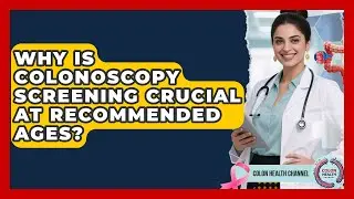 Why Is Colonoscopy Screening Crucial At Recommended Ages? - Colon Health Channel