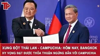 Xung đột Thái Lan - Campuchia: Hôm nay, Bangkok hy vọng đạt được thỏa thuận ngừng bắn với Campuchia