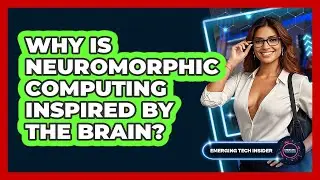 Why Is Neuromorphic Computing Inspired By The Brain? - Emerging Tech Insider