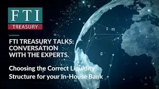 FTI Treasury Talk #2 | Choosing the Right Liquidity Structure for your In-House Bank