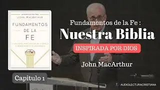 Nuestra Biblia INSPIRADA POR DIOS | Fundamentos de la Fe #1| John MacArthur