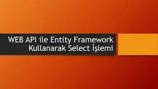 ASP.NET WEB API ile Get Metoduyla Entity Framework Select İşlemi