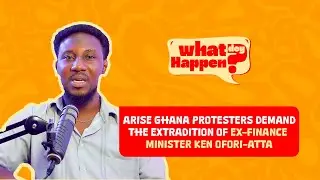 Движение Arise Ghana выходит на улицы, требуя экстрадиции Кена Офори-Атты.