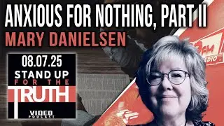 Anxious For Nothing, Part II - Stand Up For The Truth w/ Mary Danielsen