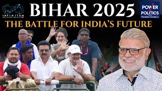 Bihar 2025: The Battle for India&rsquo;s Future - Power & Politics with Prabhu Chawla
