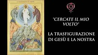 2° Domenica di Quaresima (C) CERCATE IL MIO VOLTO - LA TRASFIGURAZIONE DI GESU' E LA NOSTRA 2022