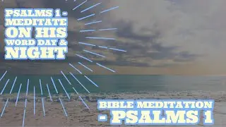 Meditate on his word day & night Psalms 1 - Bible Meditation