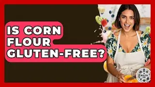 Is Corn Flour Gluten-Free? - The Skillful Chef