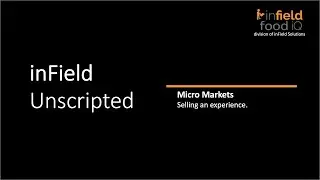 inField Unscripted - Micro Markets - Selling an Experience
