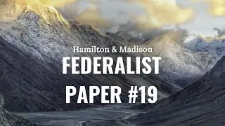 Federalist Paper 19 | Madison | Insufficiency of the Present Confederation to Preserve the Union Pt2