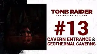 Tomb Raider - Walkthrough | Story #13 - Cavern Entrance & Geothermal Caverns [Definitive Edition]