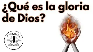 &iquest;Qu&eacute; es la Gloria de Dios?, Y &iquest;Qu&eacute; significa 