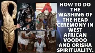 How to do The Washing of The Head Ceremony in West African Voodoo and Orisha Spirituality.