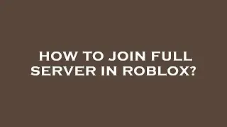 How to join full server in roblox?