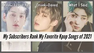 My Subscriber's rank MY Favorite Kpop Songs of 2021!