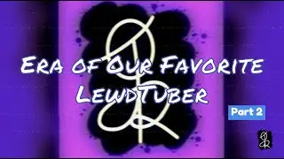 Era of Our Favorite LewdTuber Part 2
