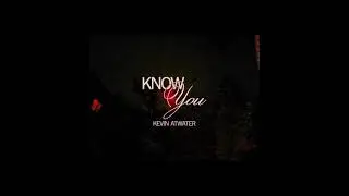 Kevin Atwater - Know You (Official Lyric Video)