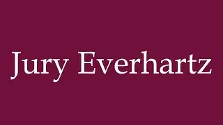 How to Pronounce ''Jury Everhartz'' Correctly in German