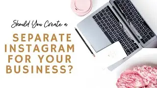 Should You Create a Separate Instagram Page for Your Business?