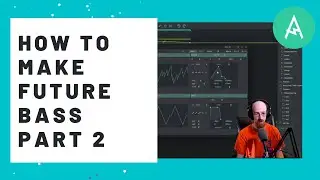 How to Make Future Bass from Scratch - Part 2 - How Parts Fit Together