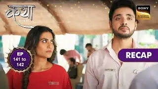 Katha Ankahee | Ep 141 & 142 | RECAP | कथा अनकही