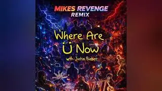 Skrillex, Diplo, Jack &Uuml; - Where Are U Now (Feat. Justin Bieber) (Mikes Revenge Remix)