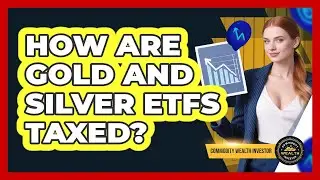 How Are Gold And Silver ETFs Taxed?