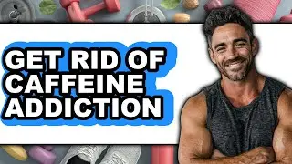 How To Get Rid Of Caffeine Addiction (Easy Method)