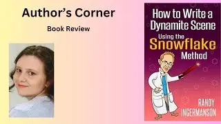 Authors Corner's Book Review: How to Write a Dynamite Scene Using the Snowflake Method