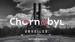 Chernobyl Unveiled: 7 Mysteries Unraveled