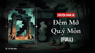 [TRUYỆN KINH DỊ FULL] | ĐÊM MỞ QU.Ỷ MÔN | THÌ THẦM AUDIO